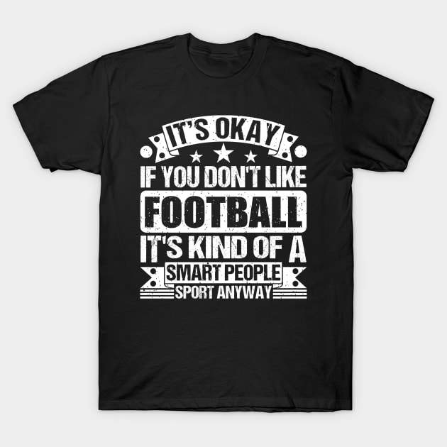 It's Okay If You Don't Like Football It's Kind Of A Smart People Sports Anyway Football Lover T-Shirt by Benzii-shop 